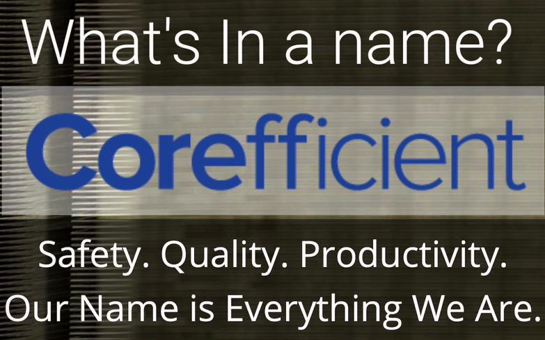 A simple banner image that reads, “What’s in a name? COREFFICIENT – Safety, quality, productivity… our name is everything we are.”