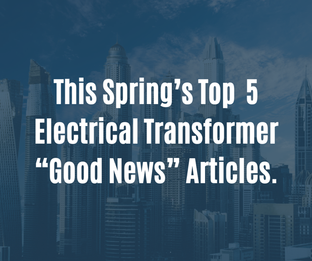 An image of a city, with the text ‘’ This Spring’s Top 5 Electrical Transformer “Good News” Articles” overlaid on top.